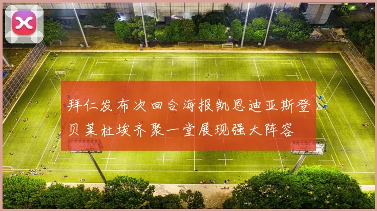 拜仁发布次回合海报凯恩迪亚斯登贝莱杜埃齐聚一堂展现强大阵容